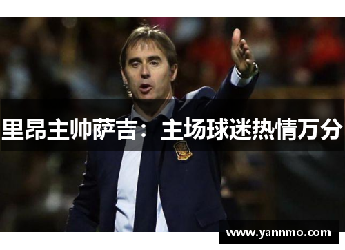 里昂主帅萨吉：主场球迷热情万分